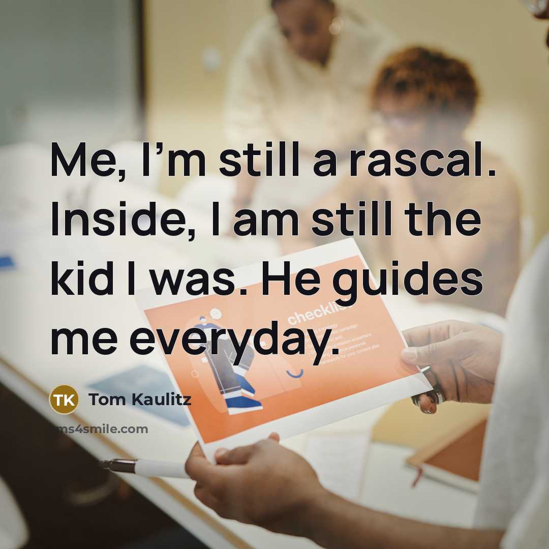 “Me, I'm still a rascal. Inside, I am still the kid I was. He guides me everyday.” quote by Tom Kaulitz