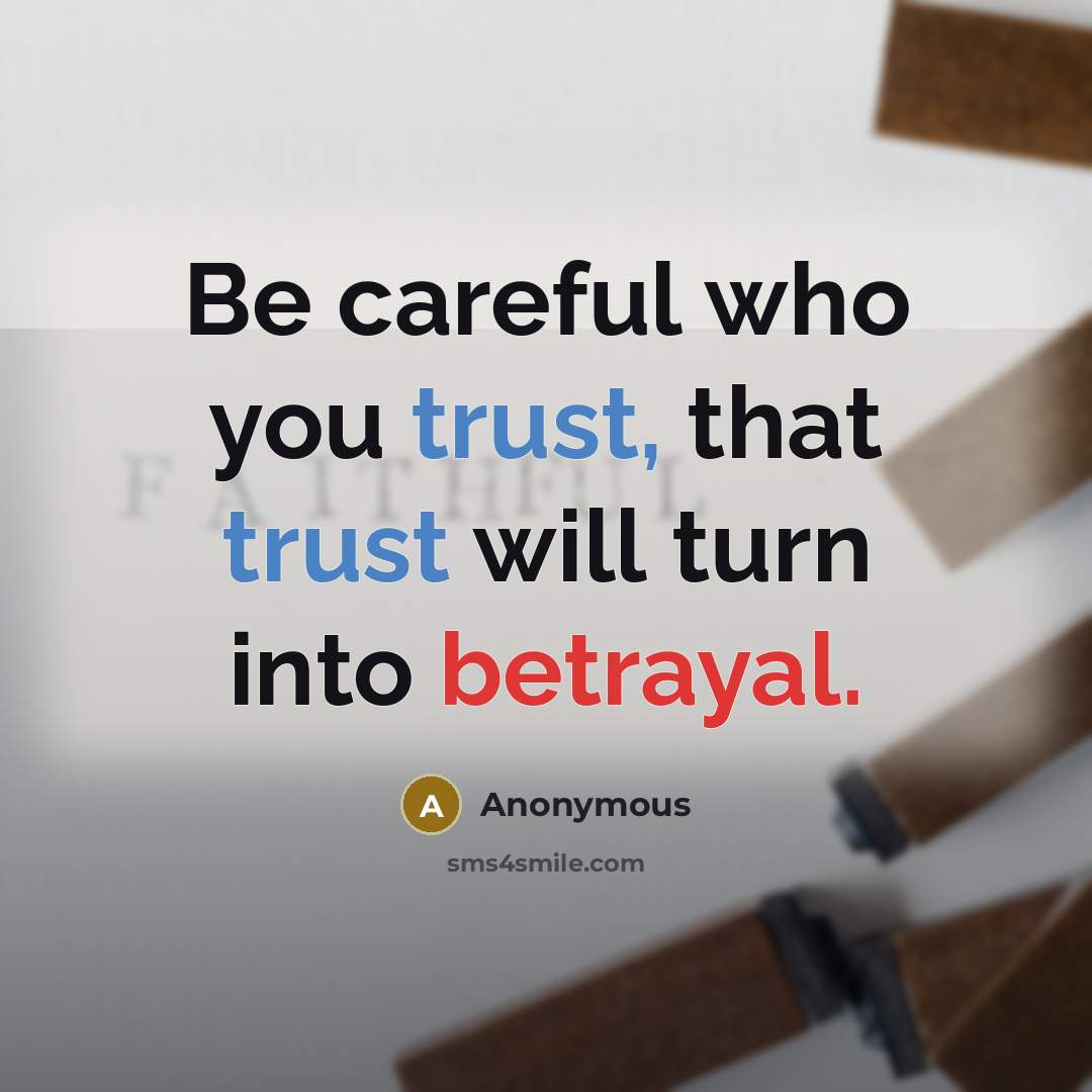 “Be careful who you trust, that trust will turn into betrayal.” quote by Anonymous