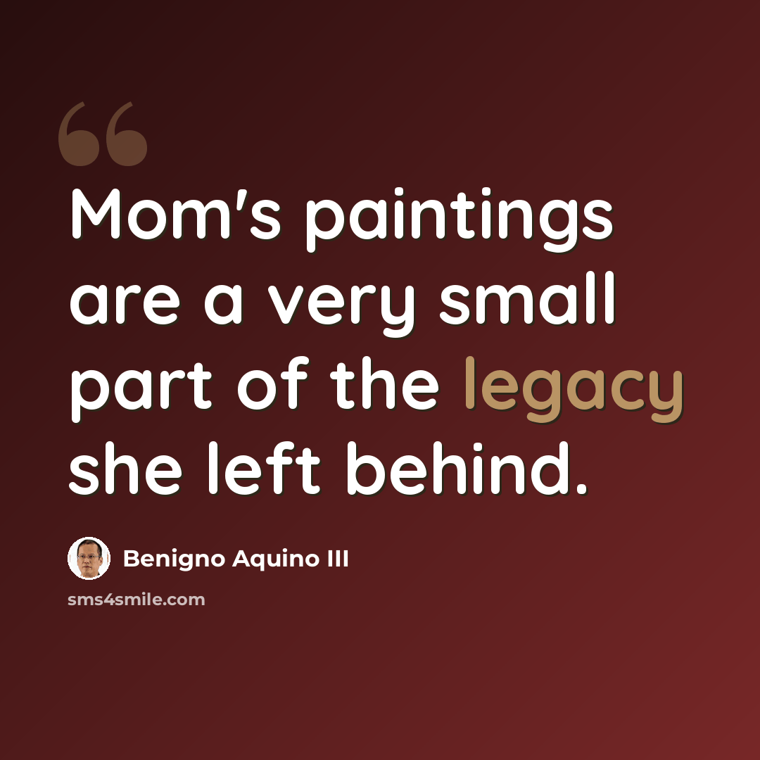 “Mom's paintings are a very small part of the legacy she left behind.” quote by Benigno Aquino III