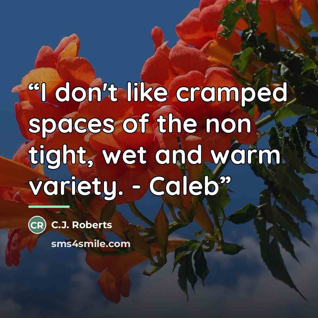 “I don't like cramped spaces of the non tight, wet and warm variety. - Caleb” quote by C.J. Roberts