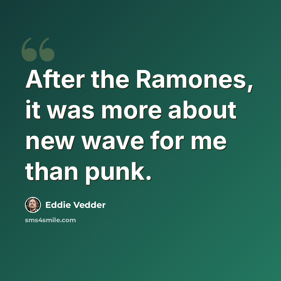 “After the Ramones, it was more about new wave for me than punk.” quote by Eddie Vedder