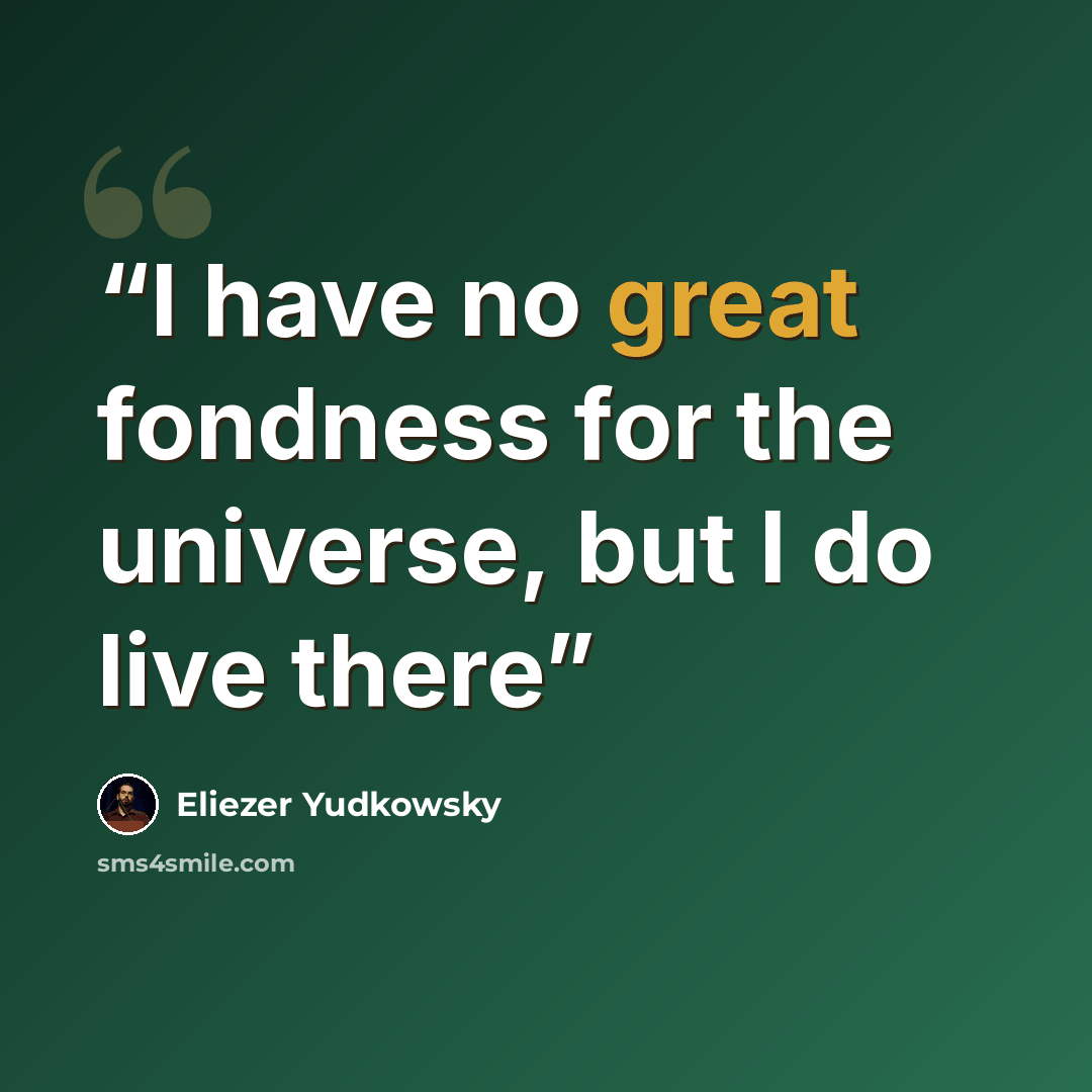 “I have no great fondness for the universe, but I do live there” quote by Eliezer Yudkowsky