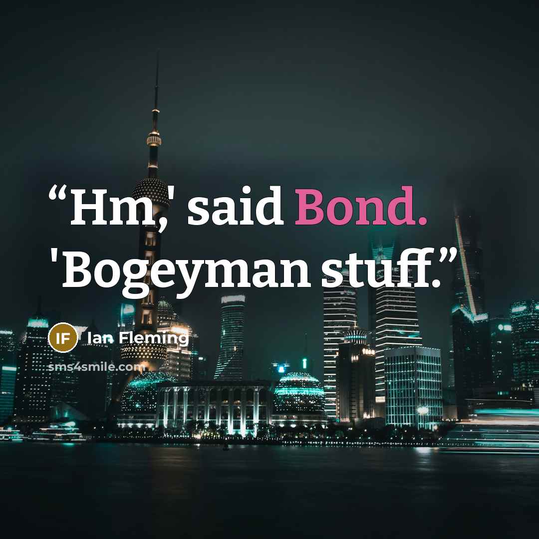 “Hm,' said Bond. 'Bogeyman stuff.” quote by Ian Fleming