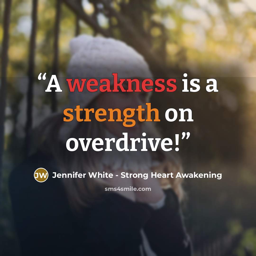 “A weakness is a strength on overdrive!” quote by Jennifer White - Strong Heart Awakening