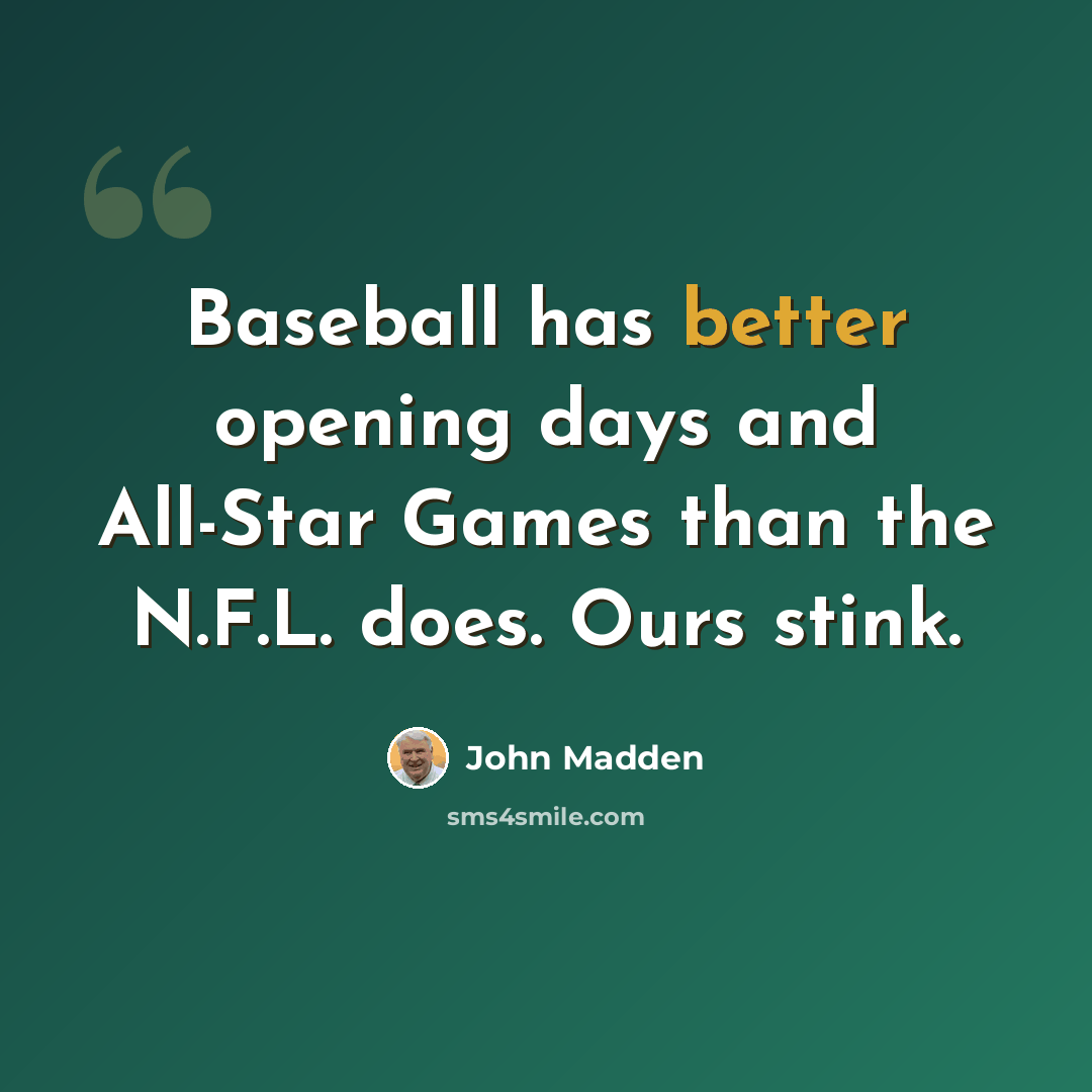 “Baseball has better opening days and All-Star Games than the N.F.L. does. Ours stink.” quote by John Madden