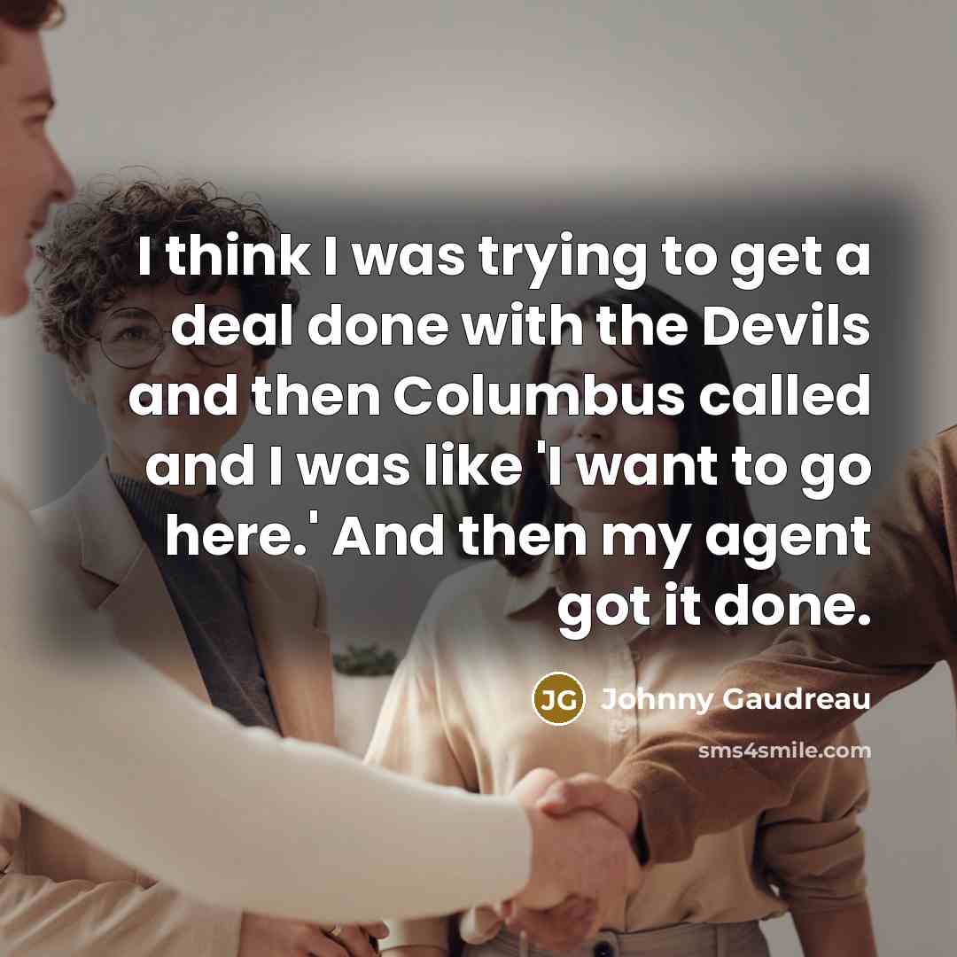“I think I was trying to get a deal done with the Devils and then Columbus called and I was like 'I want to go here.' And then my agent got it done.” quote by Johnny Gaudreau