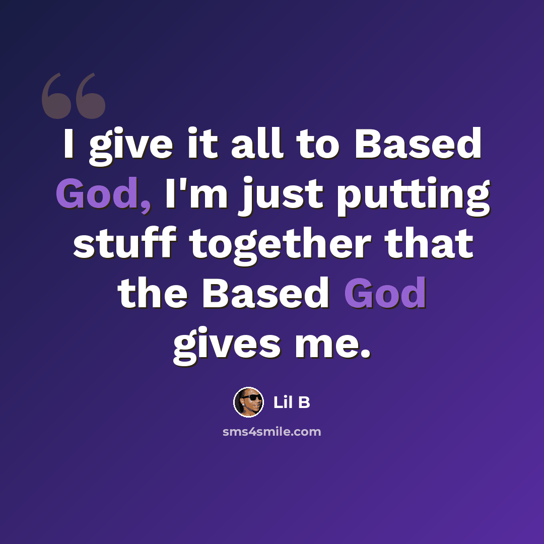 “I give it all to Based God, I'm just putting stuff together that the Based God gives me.” quote by Lil B