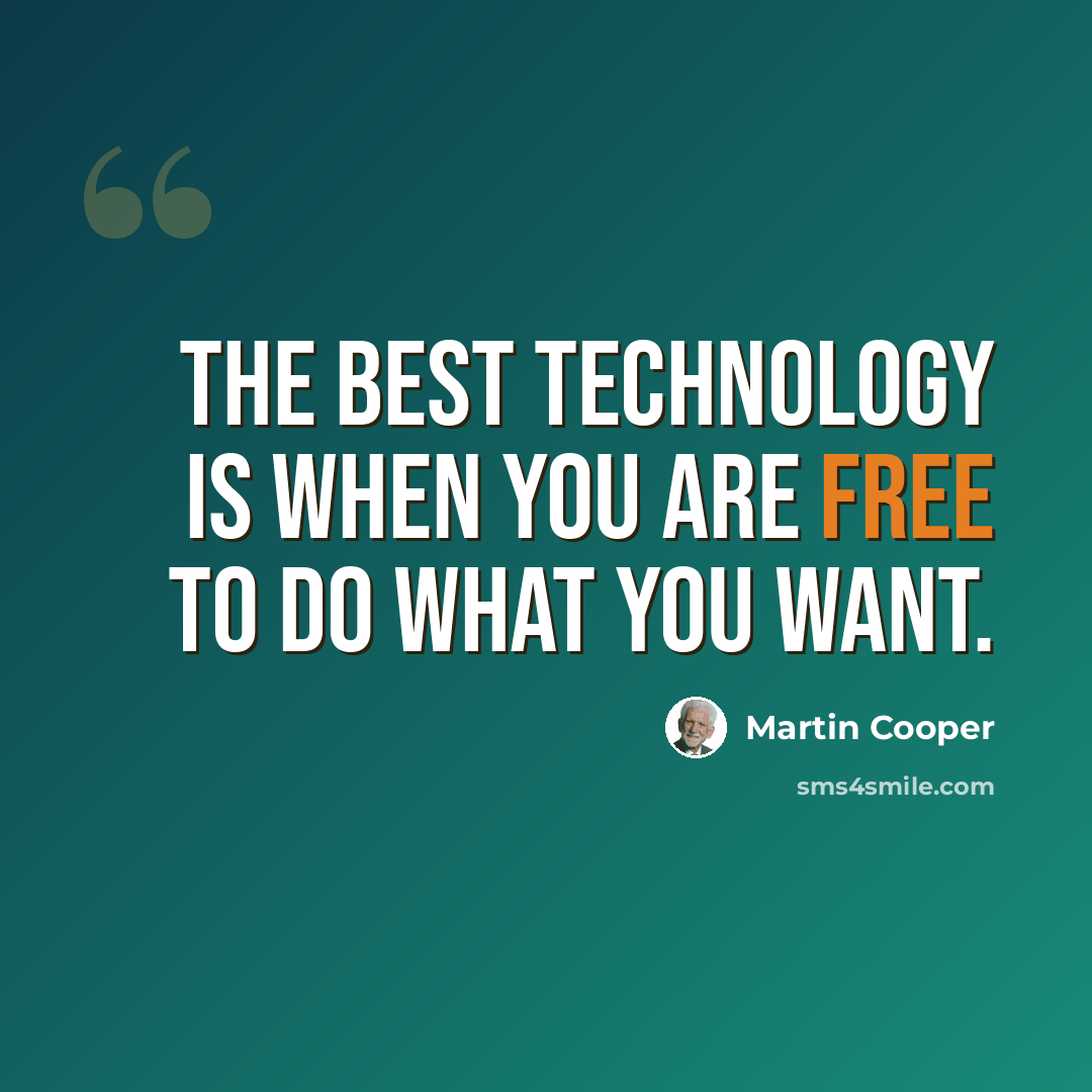 “The best technology is when you are free to do what you want.” quote by Martin Cooper