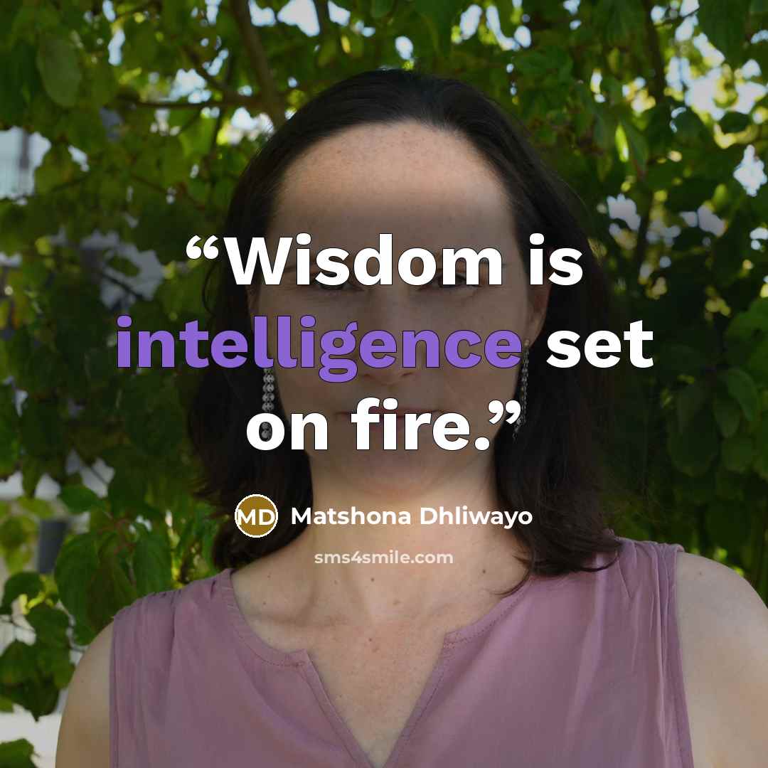 “Wisdom is intelligence set on fire.” quote by Matshona Dhliwayo
