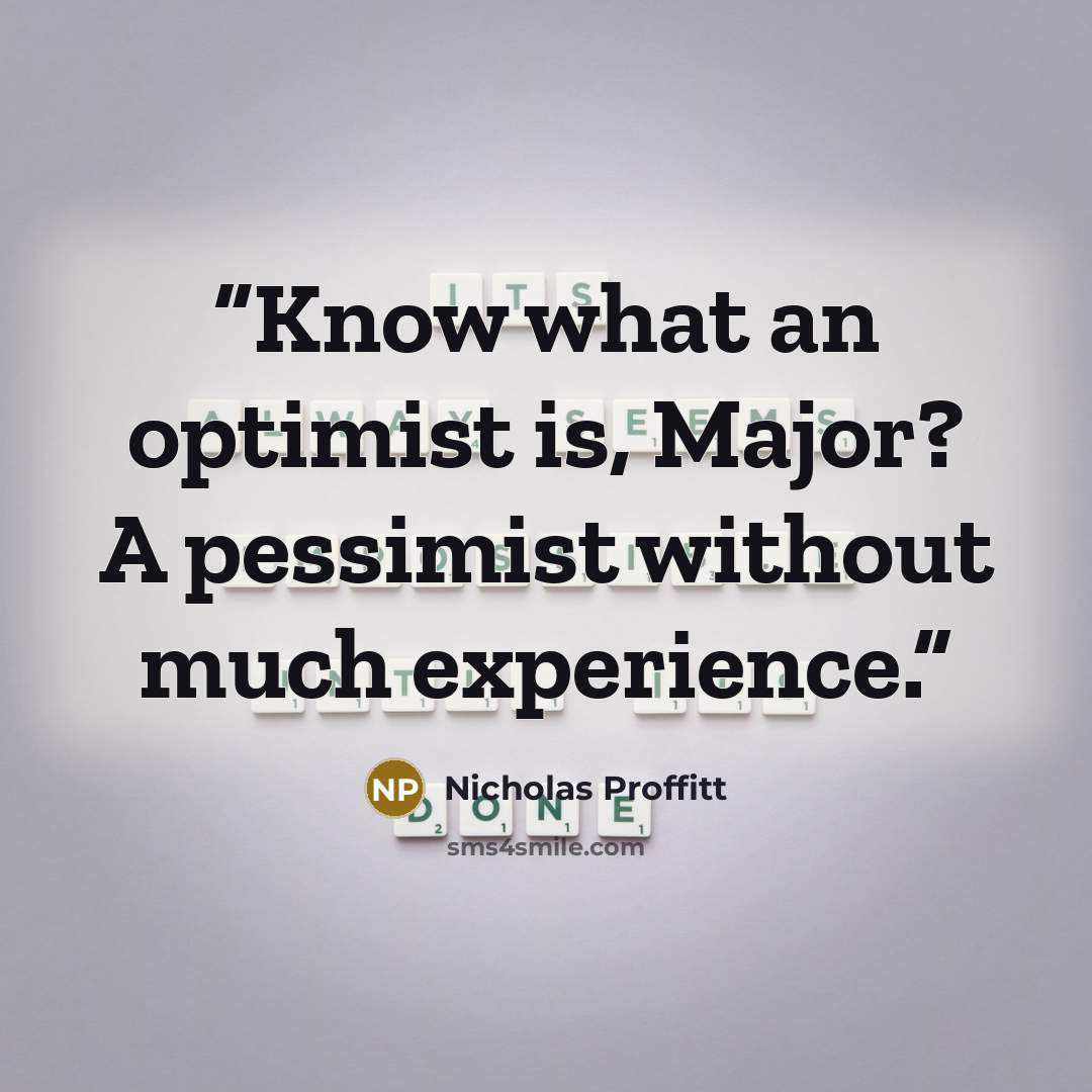 “Know what an optimist is, Major? A pessimist without much experience.” quote by Nicholas Proffitt