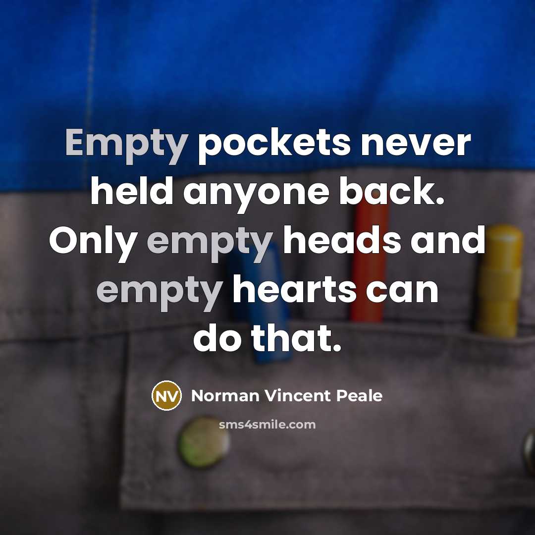 “Empty pockets never held anyone back. Only empty heads and empty hearts can do that.” quote by Norman Vincent Peale