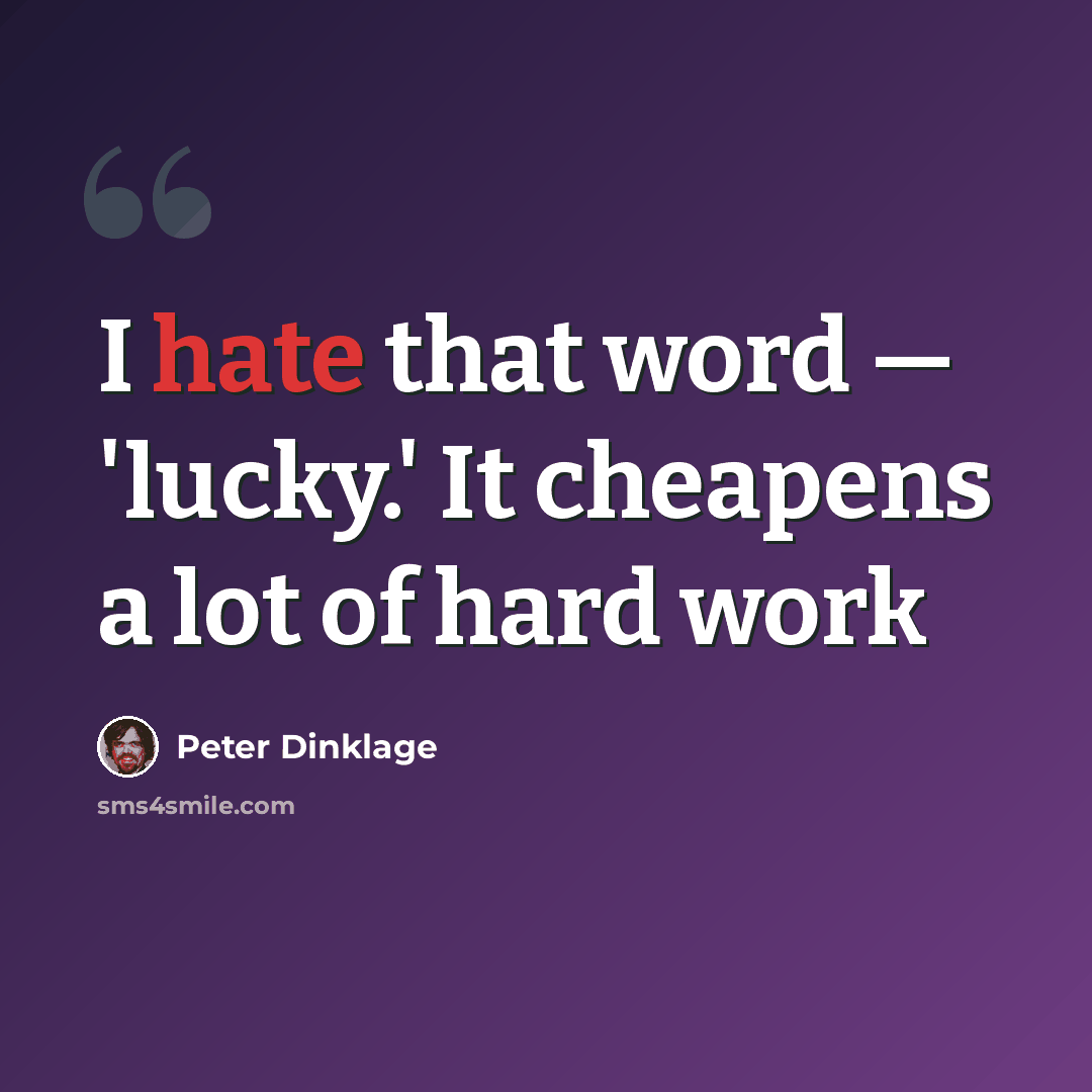 “I hate that word — 'lucky.' It cheapens a lot of hard work” quote by Peter Dinklage