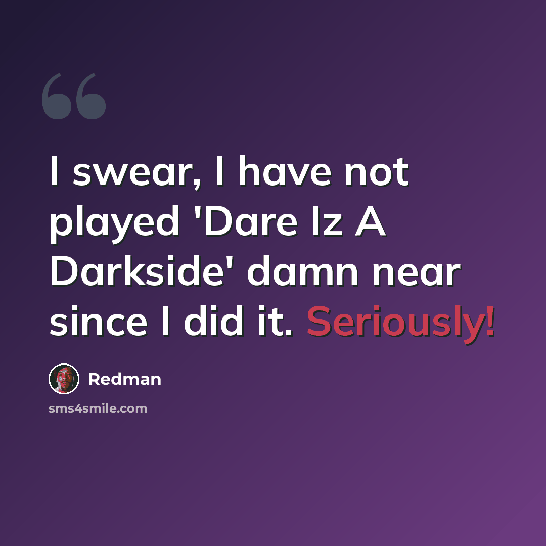 “I swear, I have not played 'Dare Iz A Darkside' damn near since I did it. Seriously!” quote by Redman