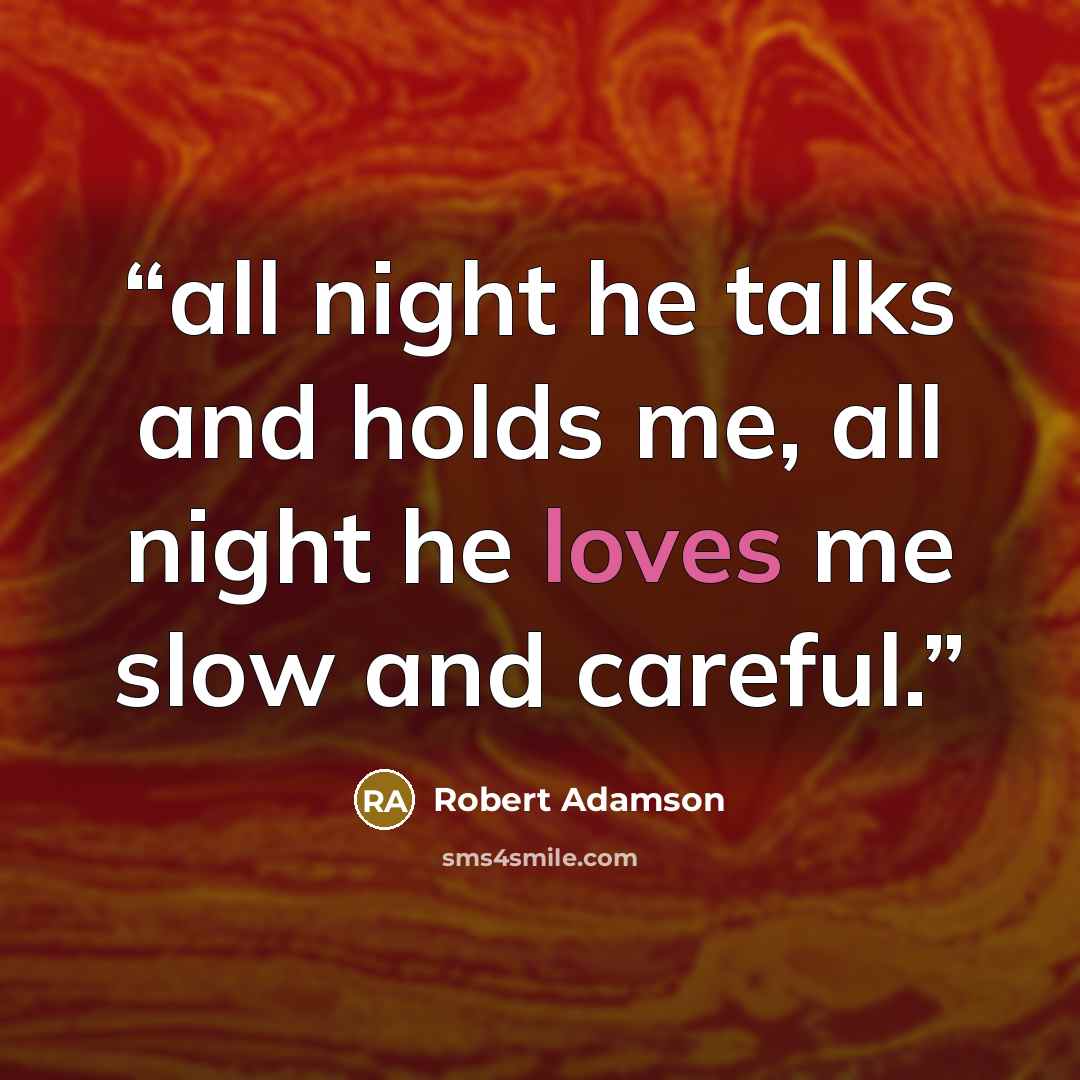 “all night he talks and holds me, all night he loves me slow and careful.” quote by Robert Adamson