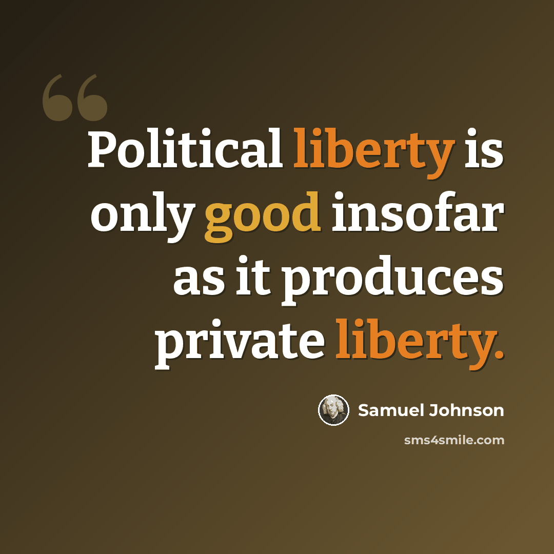 “Political liberty is only good insofar as it produces private liberty.” quote by Samuel Johnson
