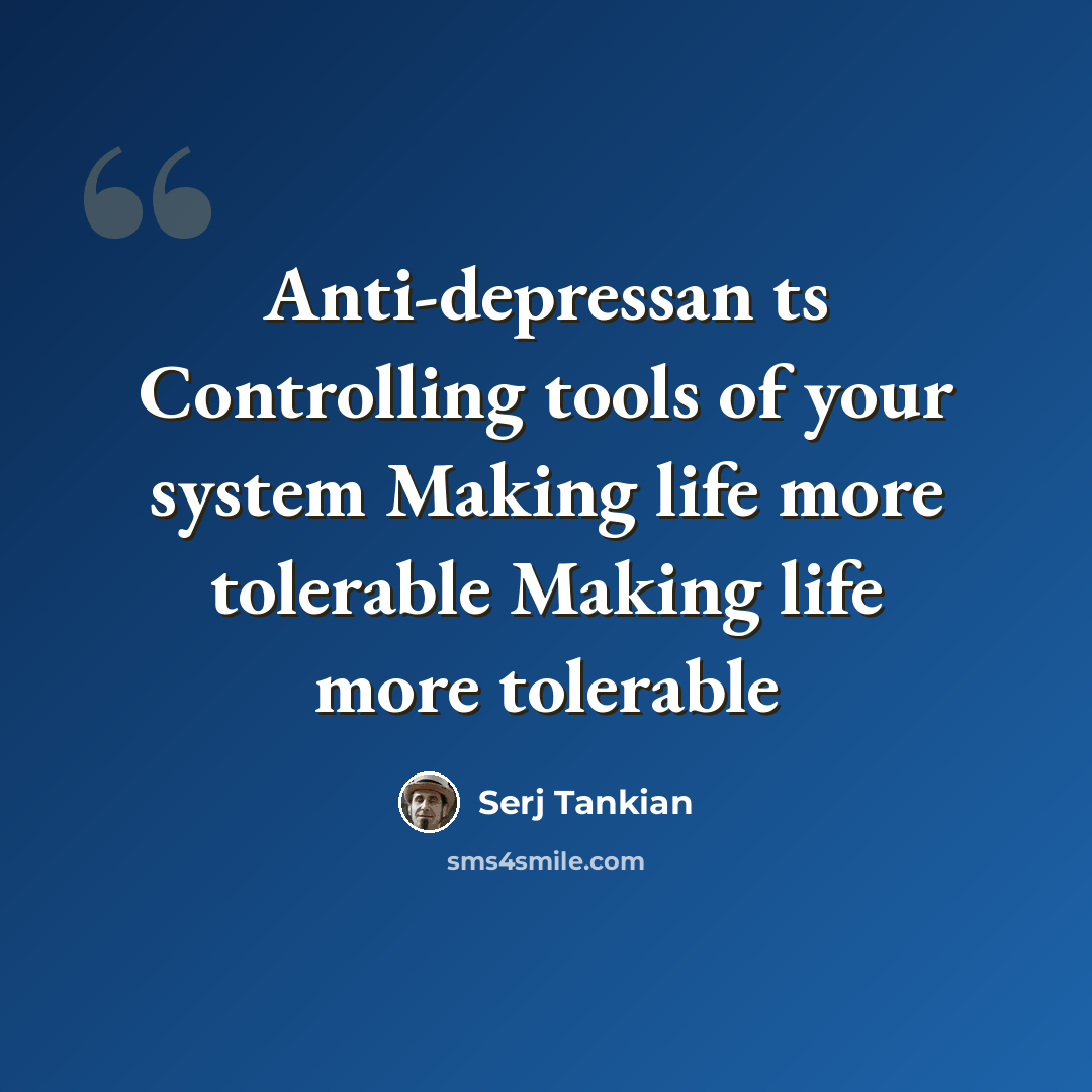“Anti-depressan ts Controlling tools of your system Making life more tolerable Making life more tolerable” quote by Serj Tankian