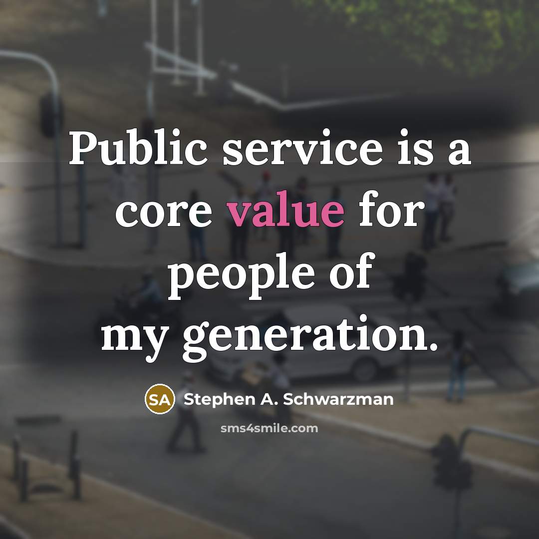 “Public service is a core value for people of my generation.” quote by Stephen A. Schwarzman