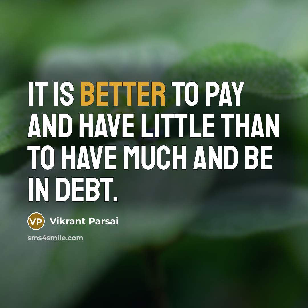 “It is better to pay and have little than to have much and be in debt.” quote by Vikrant Parsai