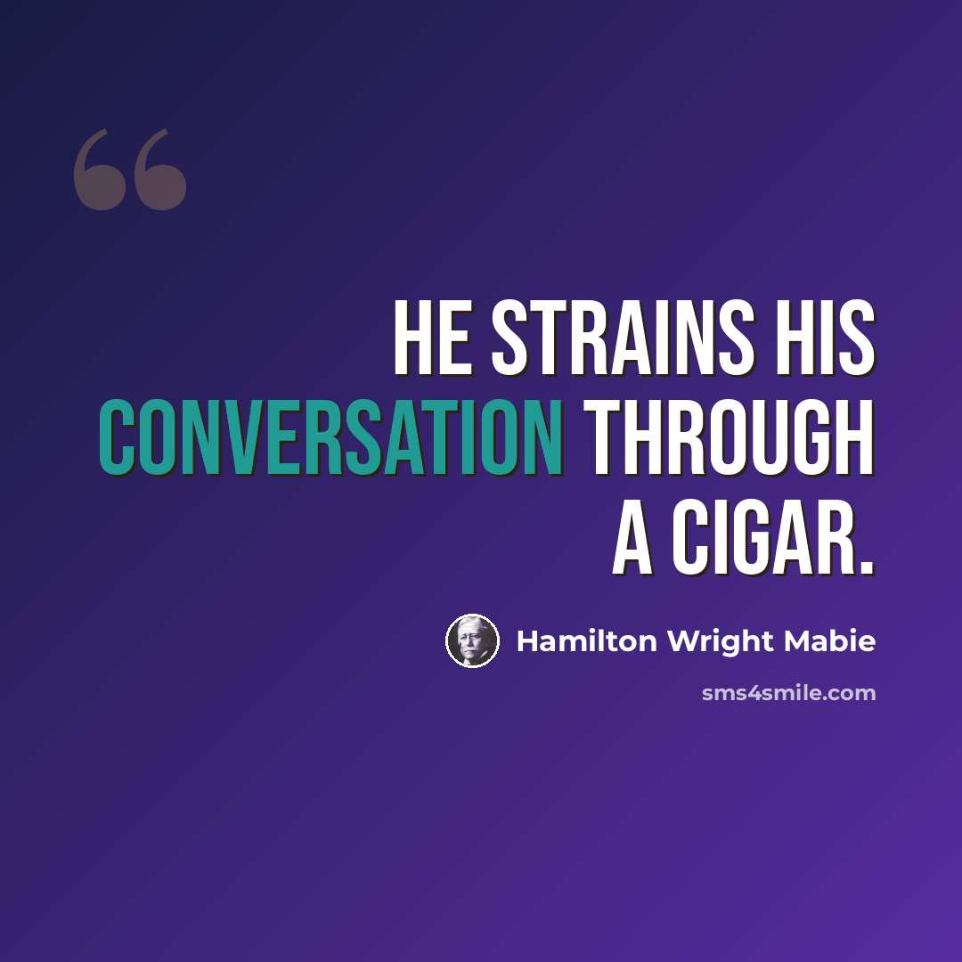 “He strains his conversation through a cigar.” quote by Hamilton Wright Mabie