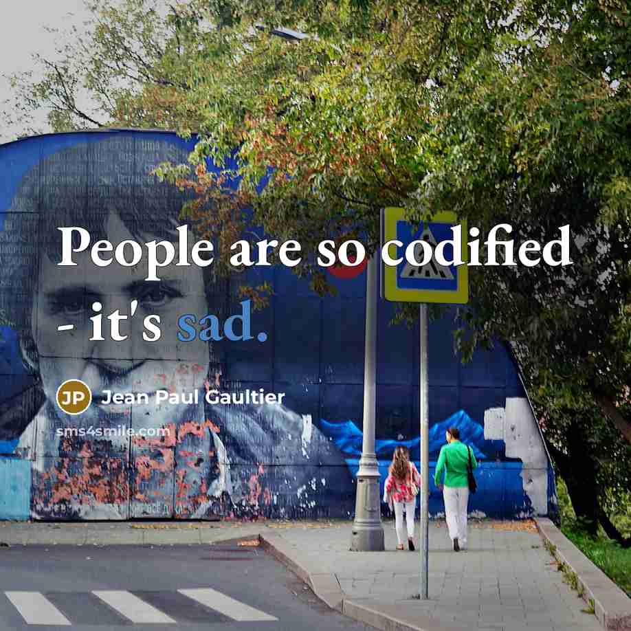 “People are so codified - it's sad.” quote by Jean Paul Gaultier