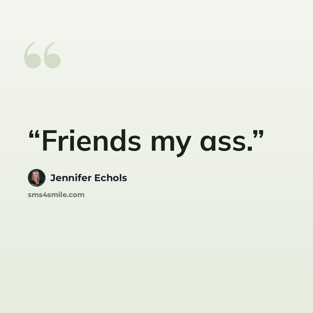 “Friends my ass.” quote by Jennifer Echols