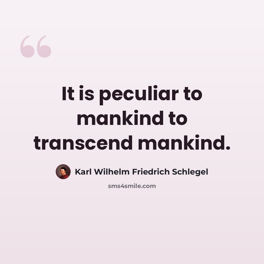 “It is peculiar to mankind to transcend mankind.” quote by Karl Wilhelm Friedrich Schlegel