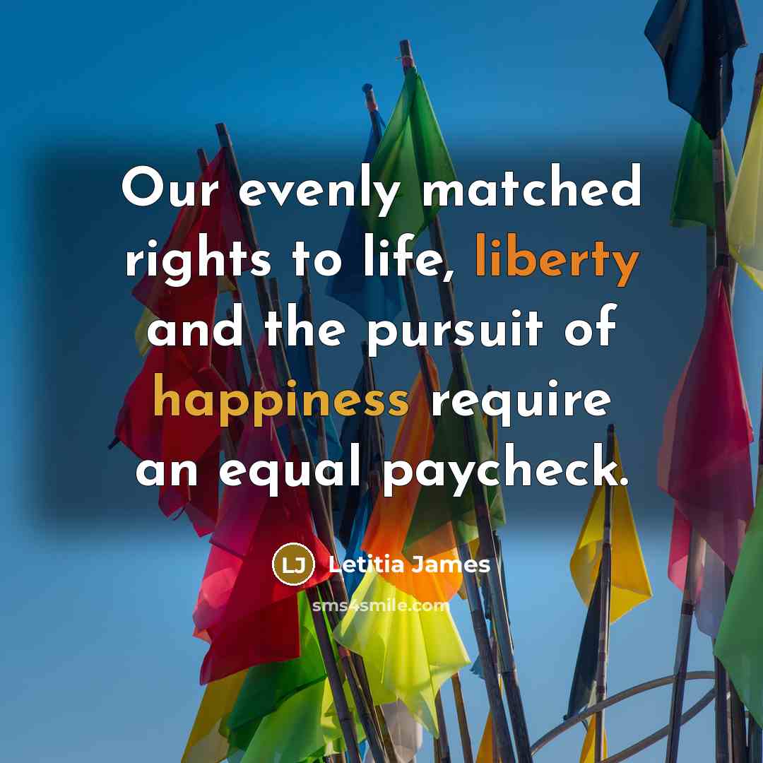 “Our evenly matched rights to life, liberty and the pursuit of happiness require an equal paycheck.” quote by Letitia James