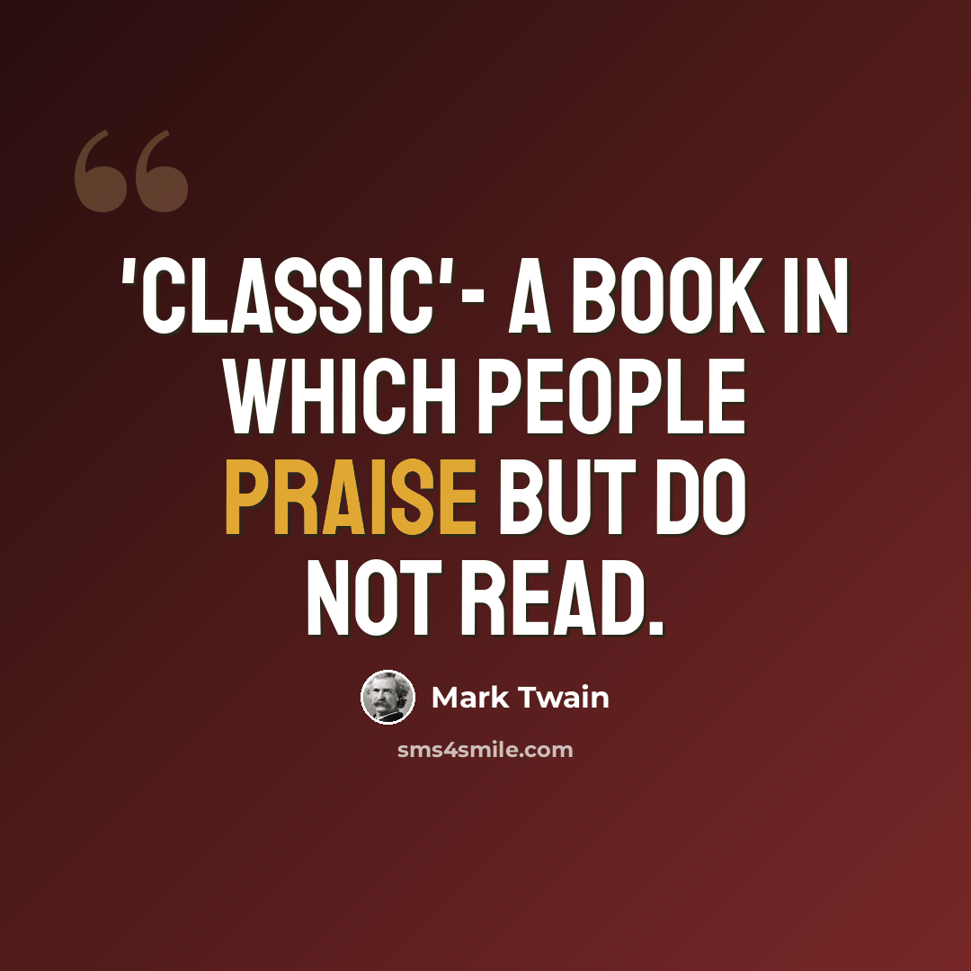 “'Classic'- A book in which people praise but do not read.” quote by Mark Twain
