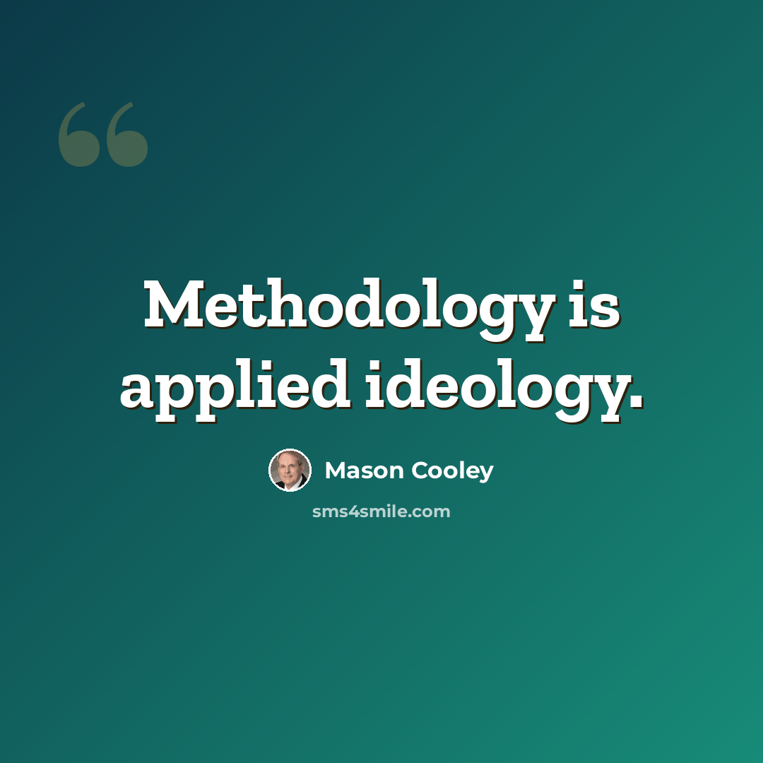 “Methodology is applied ideology.” quote by Mason Cooley