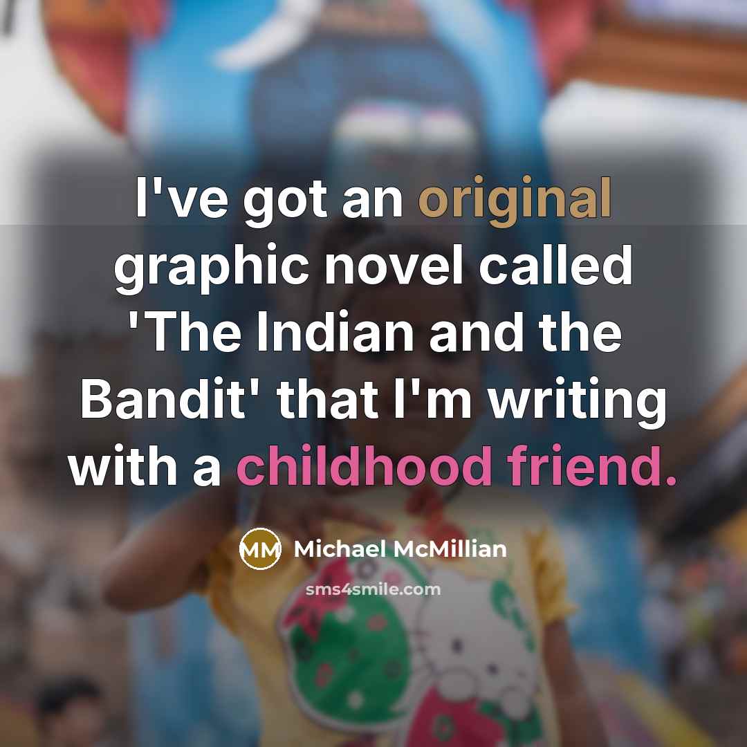 “I've got an original graphic novel called 'The Indian and the Bandit' that I'm writing with a childhood friend.” quote by Michael McMillian