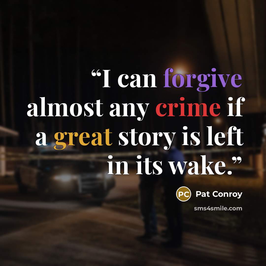 “I can forgive almost any crime if a great story is left in its wake.” quote by Pat Conroy
