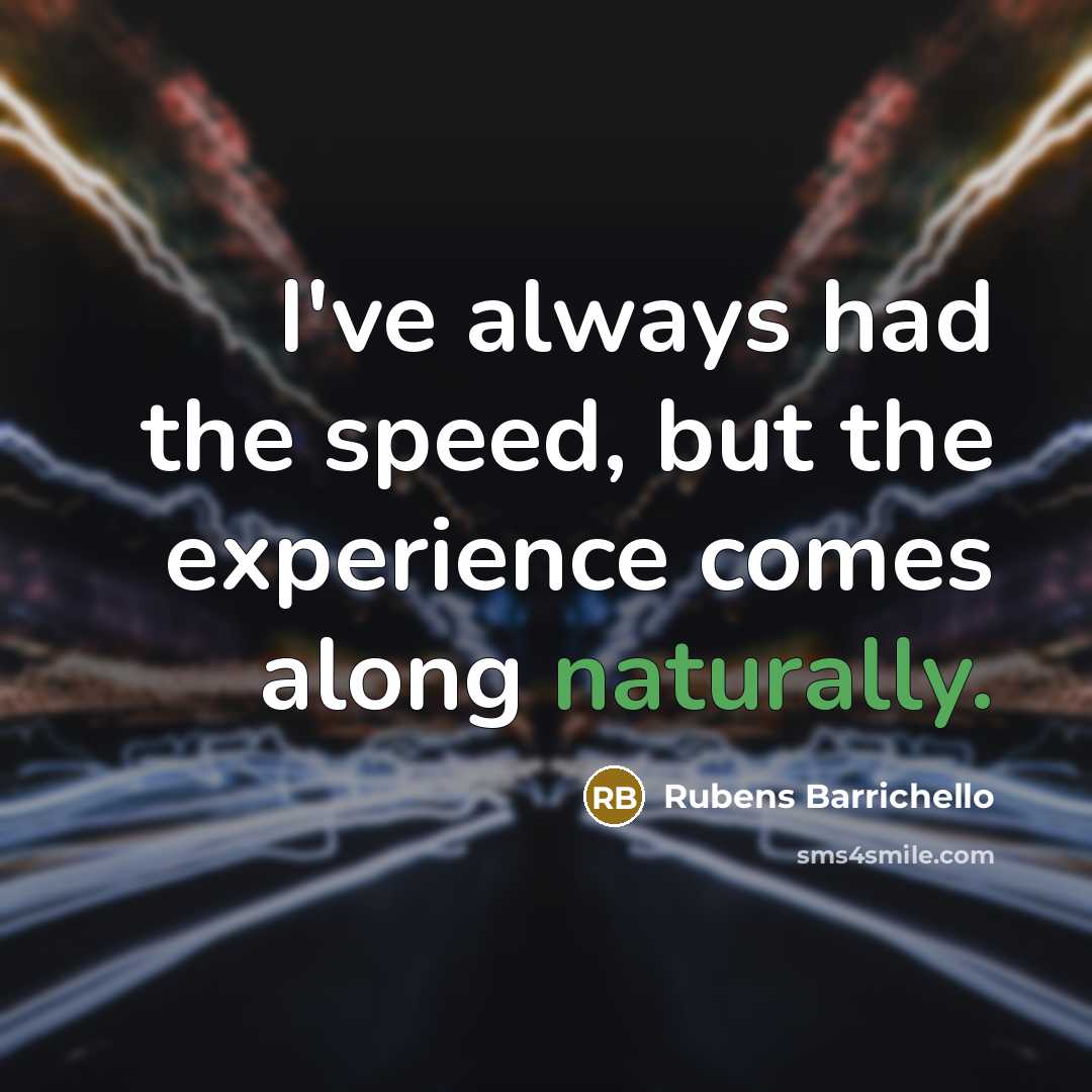 “I've always had the speed, but the experience comes along naturally.” quote by Rubens Barrichello