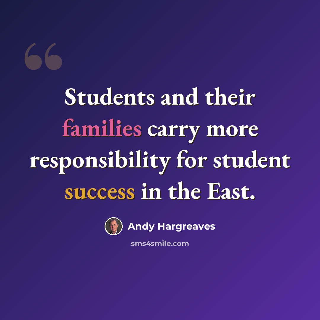 “Students and their families carry more responsibility for student success in the East.” quote by Andy Hargreaves