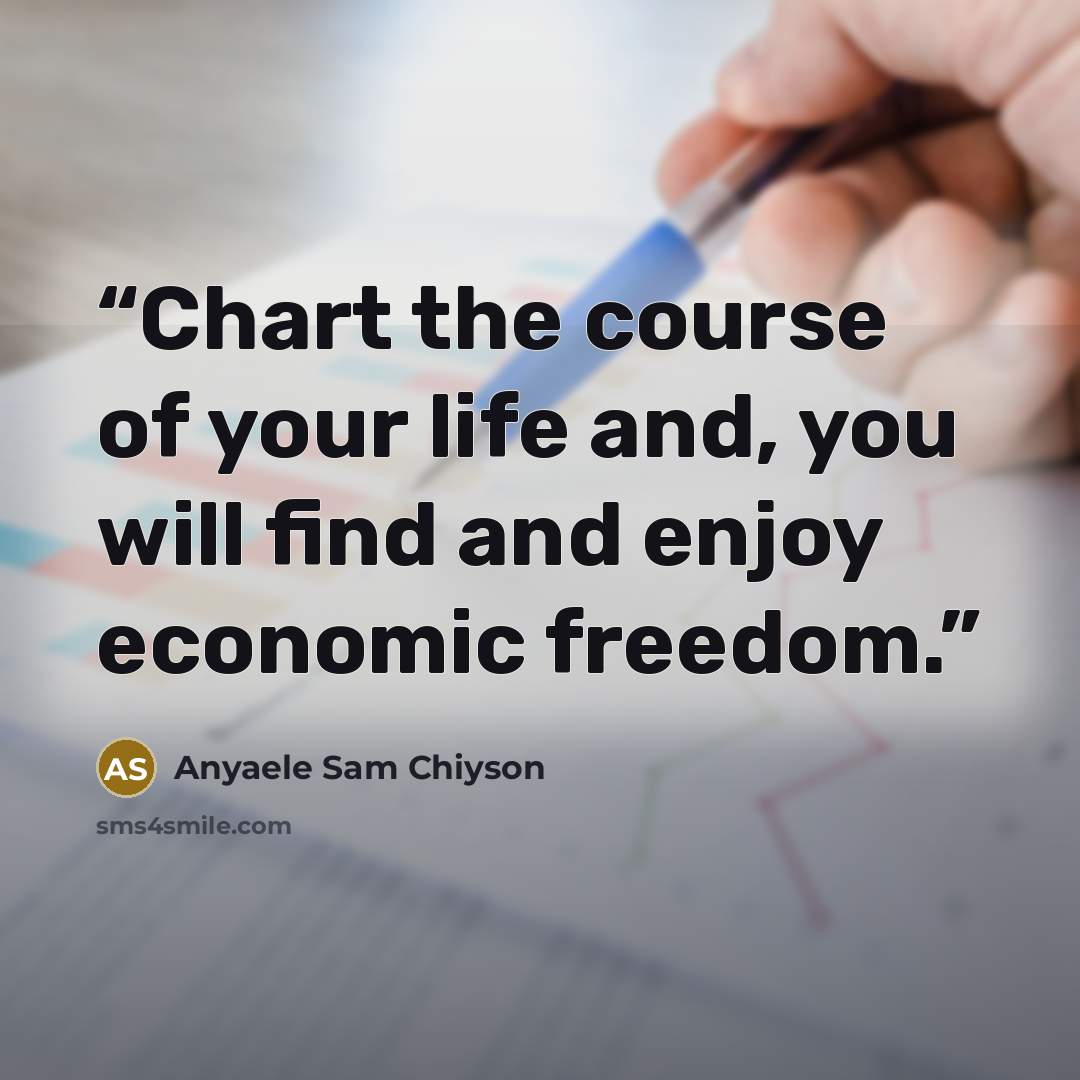 “Chart the course of your life and, you will find and enjoy economic freedom.” quote by Anyaele Sam Chiyson