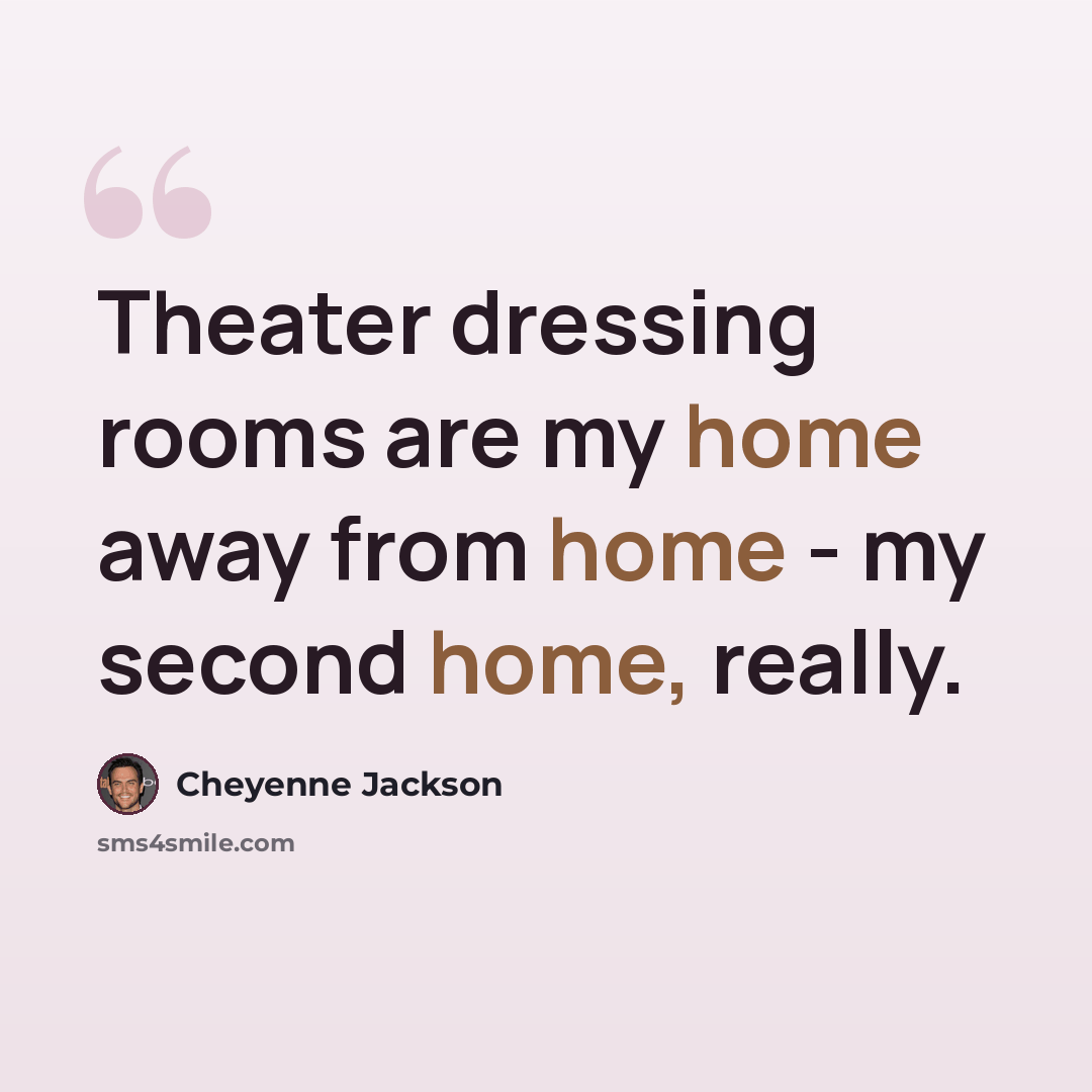 “Theater dressing rooms are my home away from home - my second home, really.” quote by Cheyenne Jackson