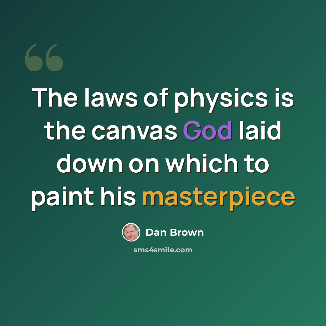 “The laws of physics is the canvas God laid down on which to paint his masterpiece” quote by Dan Brown