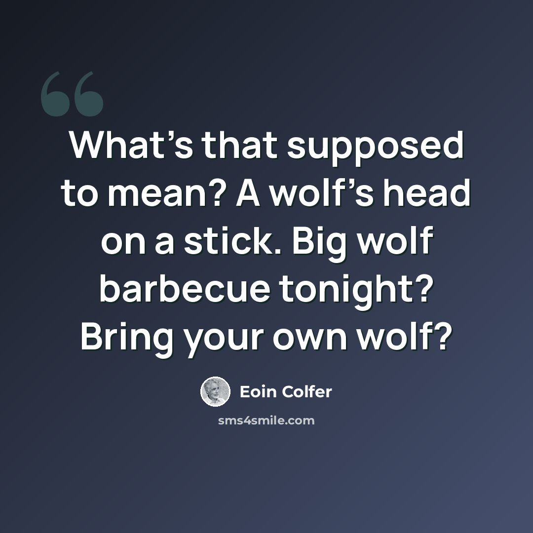 “What's that supposed to mean? A wolf's head on a stick. Big wolf barbecue tonight? Bring your own wolf?” quote by Eoin Colfer