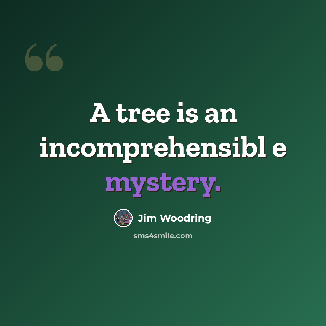 “A tree is an incomprehensibl e mystery.” quote by Jim Woodring