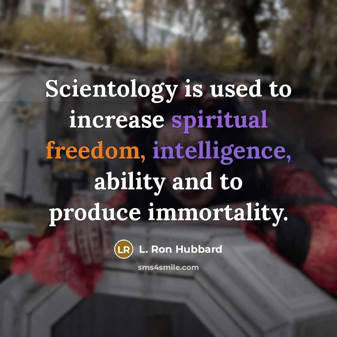 “Scientology is used to increase spiritual freedom, intelligence, ability and to produce immortality.” quote by L. Ron Hubbard