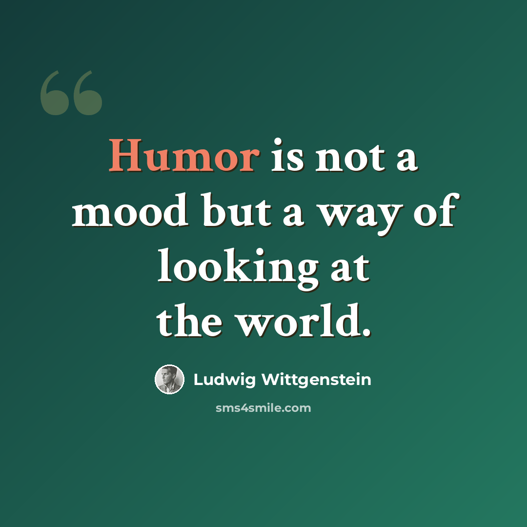 “Humor is not a mood but a way of looking at the world.” quote by Ludwig Wittgenstein