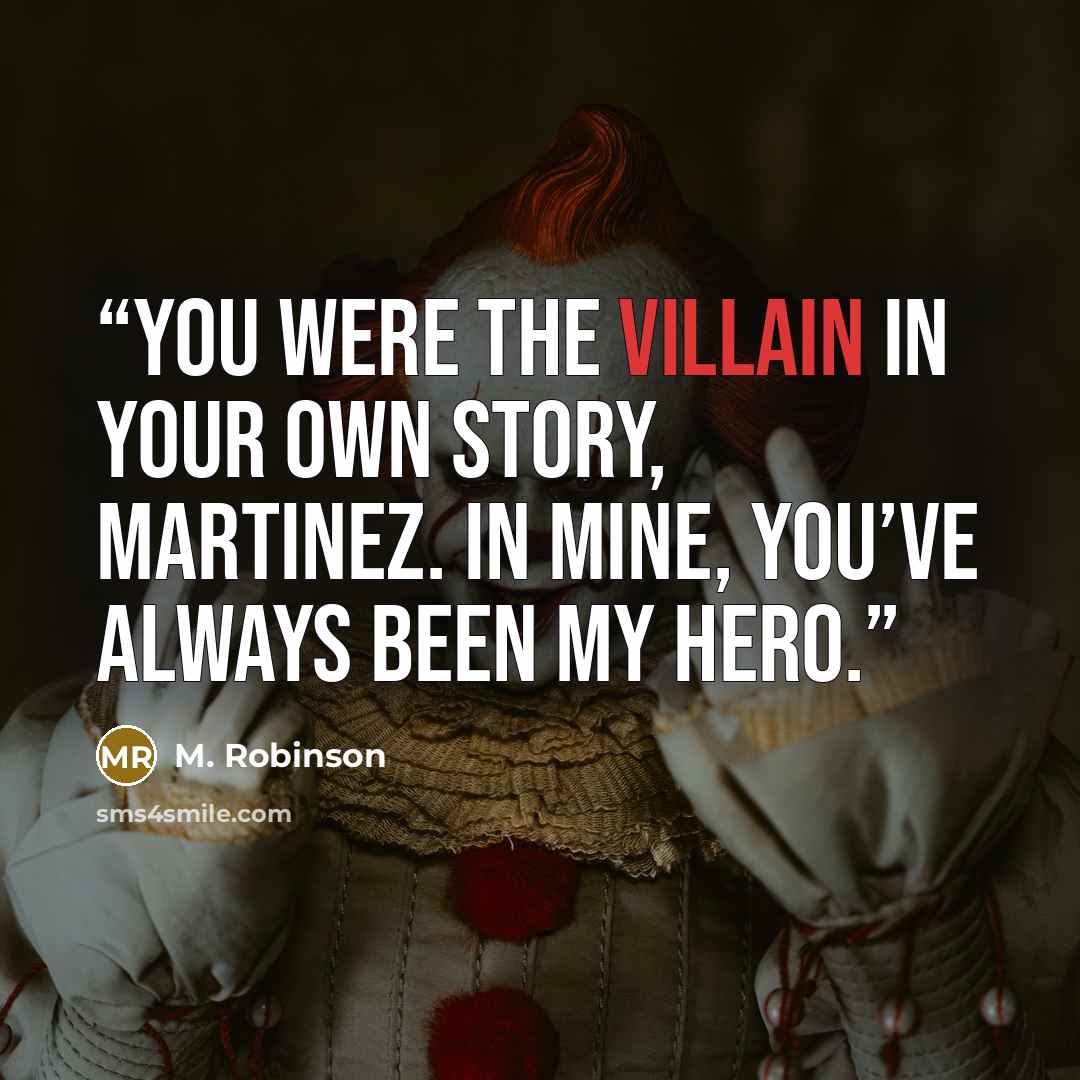 “You were the villain in your own story, Martinez. In mine, you’ve always been my hero.” quote by M. Robinson
