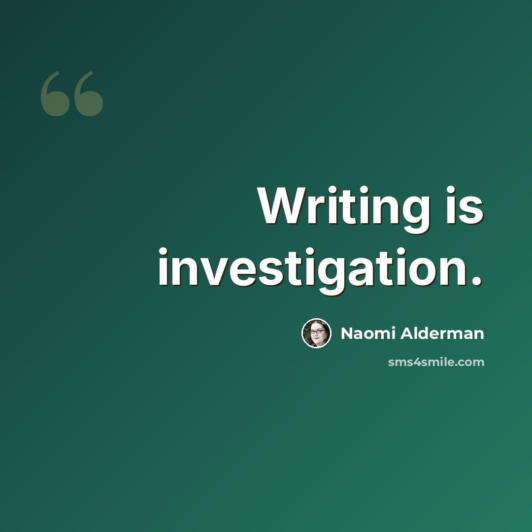 “Writing is investigation.” quote by Naomi Alderman