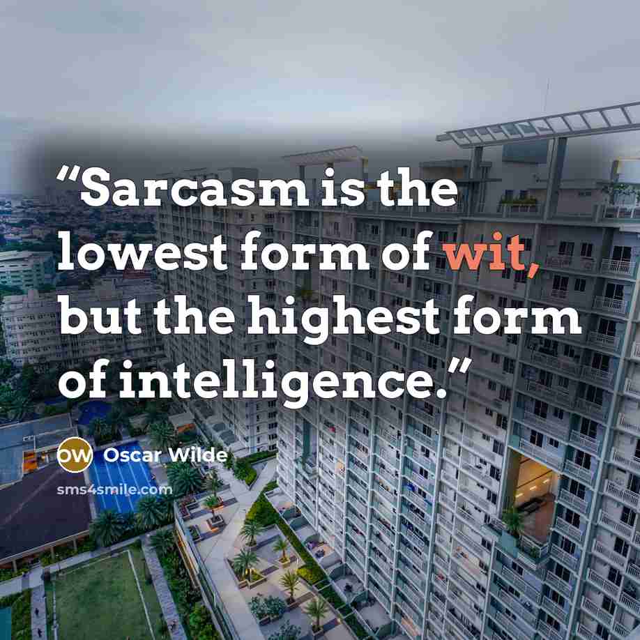 “Sarcasm is the lowest form of wit, but the highest form of intelligence.” quote by Oscar Wilde