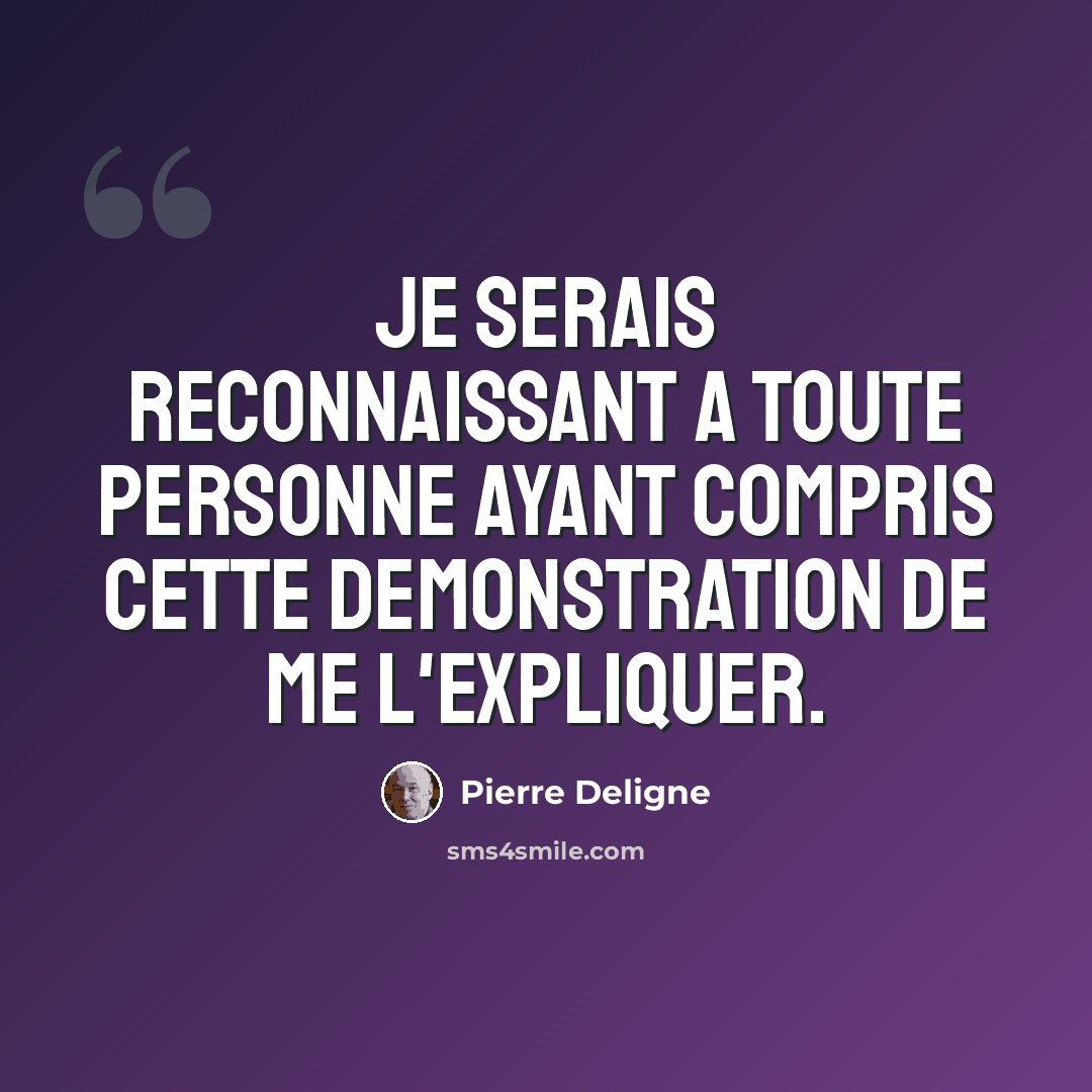 “Je serais reconnaissant a toute personne ayant compris cette demonstration de me l'expliquer.” quote by Pierre Deligne