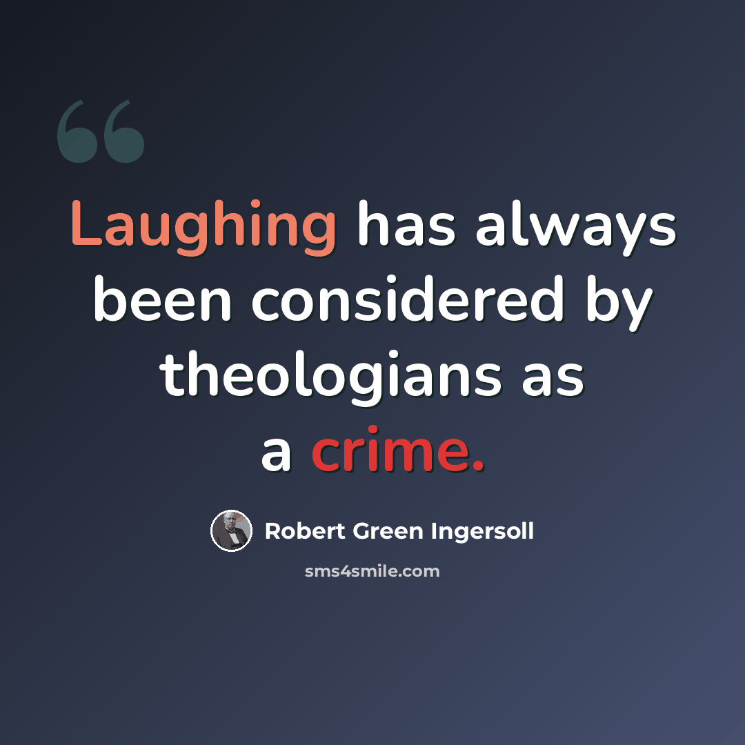 “Laughing has always been considered by theologians as a crime.” quote by Robert Green Ingersoll