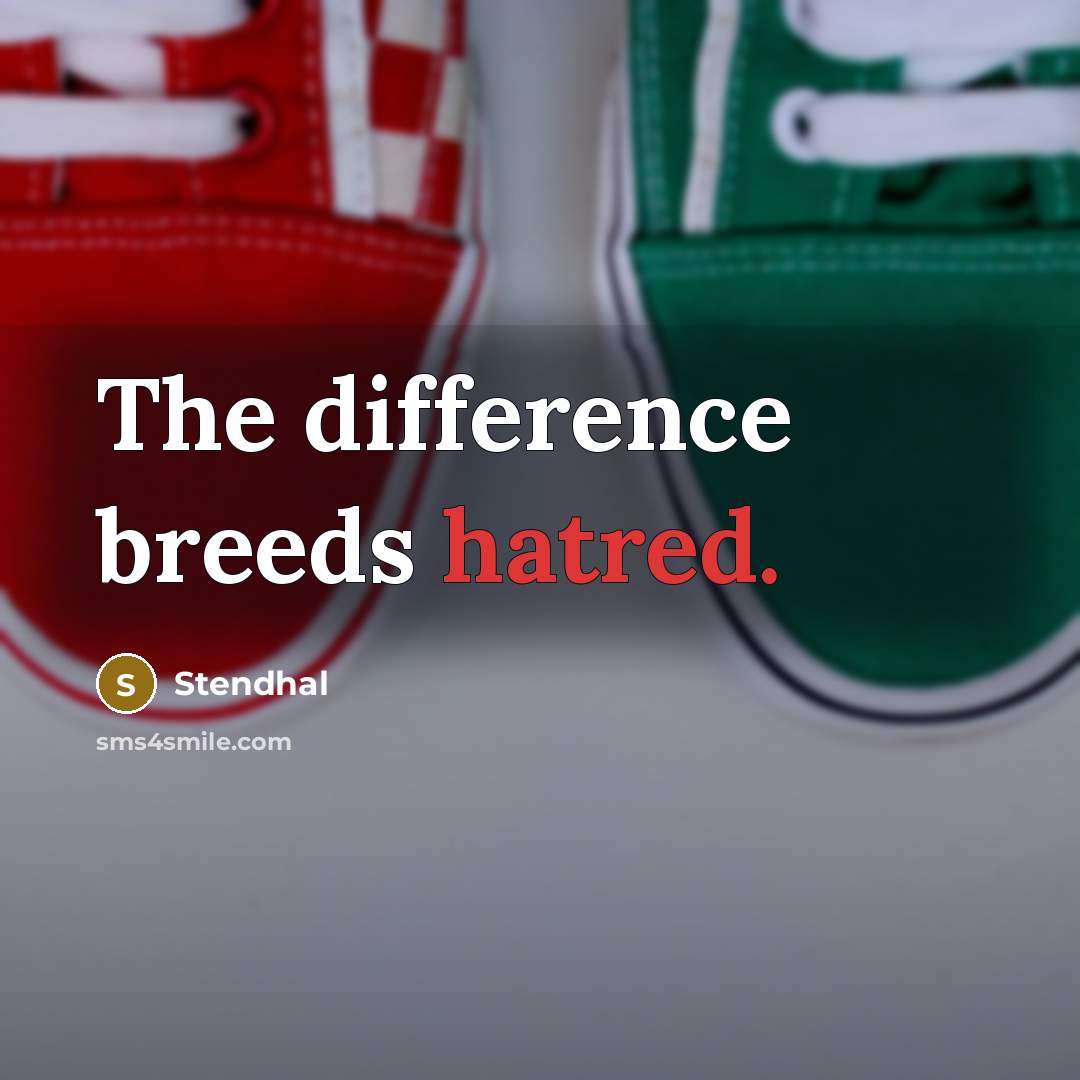 “The difference breeds hatred.” quote by Stendhal