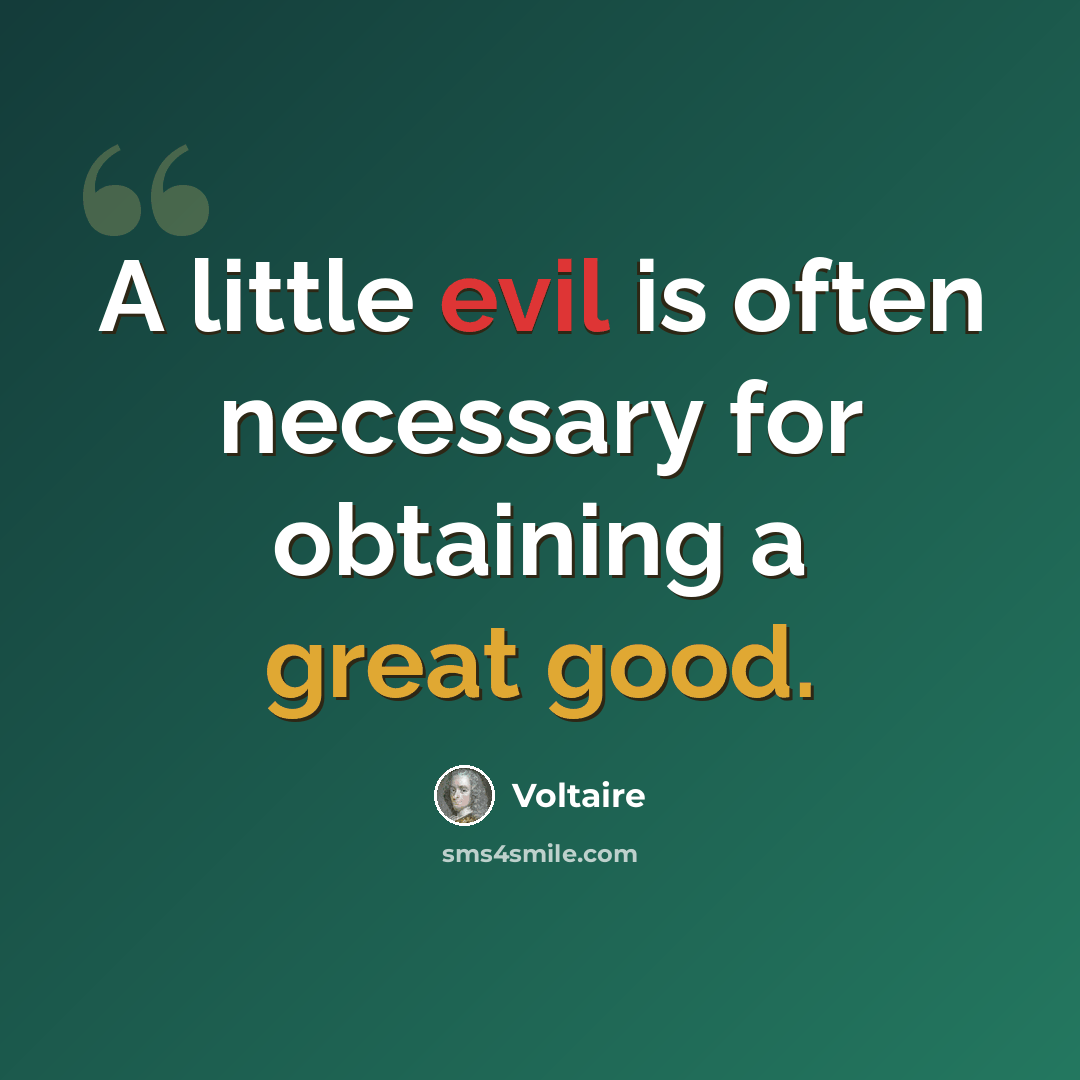 “A little evil is often necessary for obtaining a great good.” quote by Voltaire