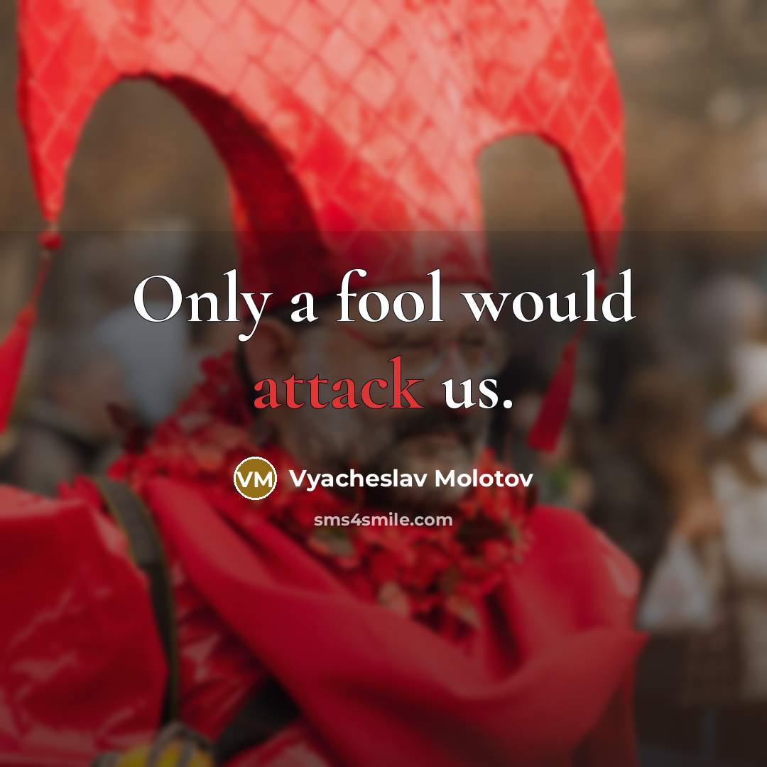 “Only a fool would attack us.” quote by Vyacheslav Molotov