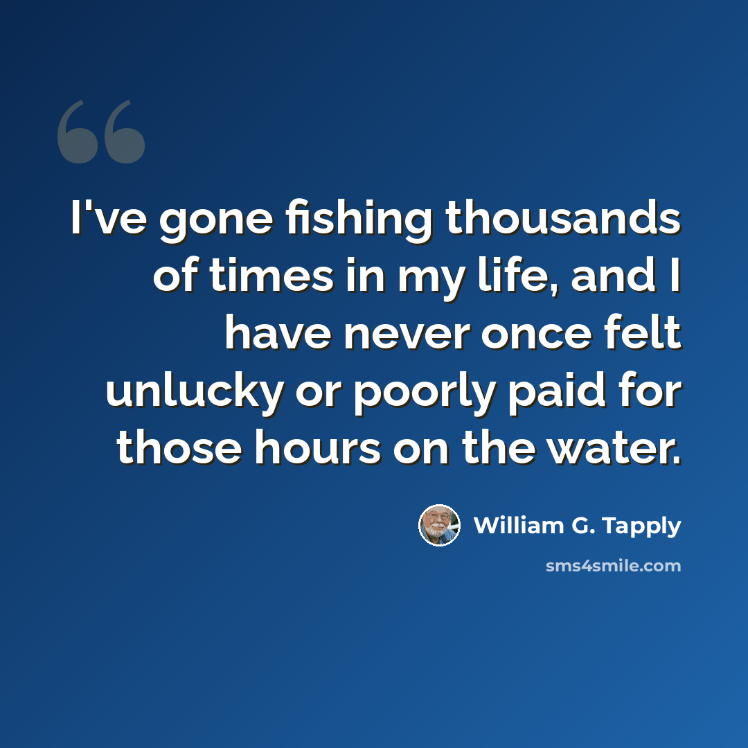 “I've gone fishing thousands of times in my life, and I have never once felt unlucky or poorly paid for those hours on the water.” quote by William G. Tapply