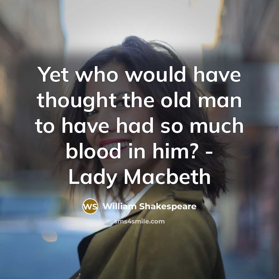 “Yet who would have thought the old man to have had so much blood in him? - Lady Macbeth” quote by William Shakespeare